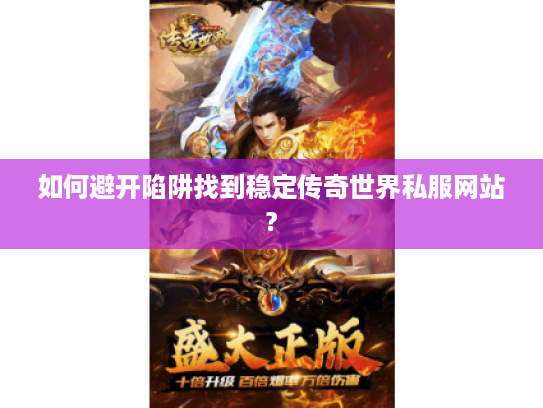 如何避开陷阱找到稳定传奇世界私服网站?