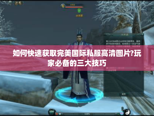 如何快速获取完美国际私服高清图片?玩家必备的三大技巧 如何快速获取完美国际私服高清图片?玩家必备的三大技巧