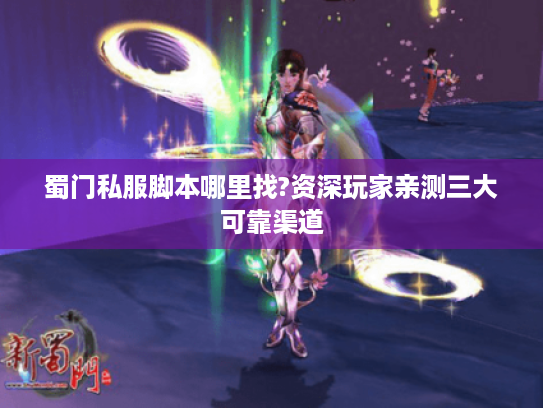 蜀门私服脚本哪里找?资深玩家亲测三大可靠渠道