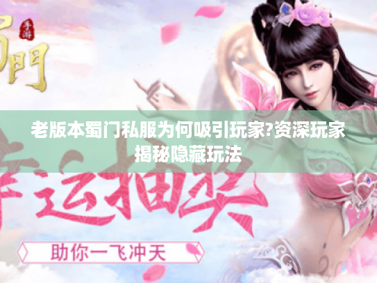 老版本蜀门私服为何吸引玩家?资深玩家揭秘隐藏玩法