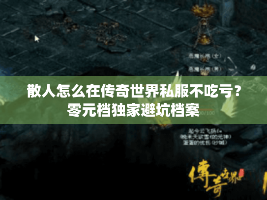 散人怎么在传奇世界私服不吃亏？零元档独家避坑档案