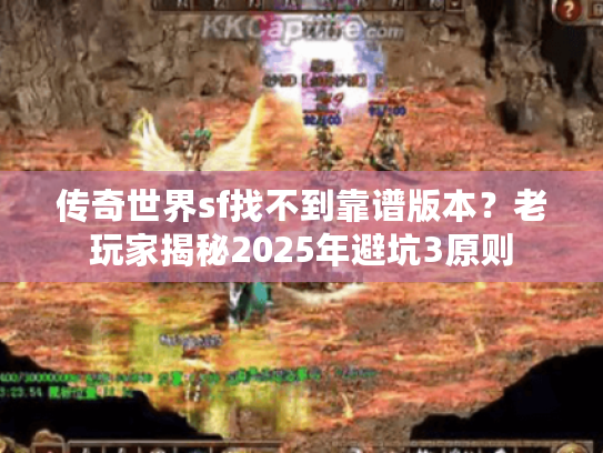 传奇世界sf找不到靠谱版本？老玩家揭秘2025年避坑3原则