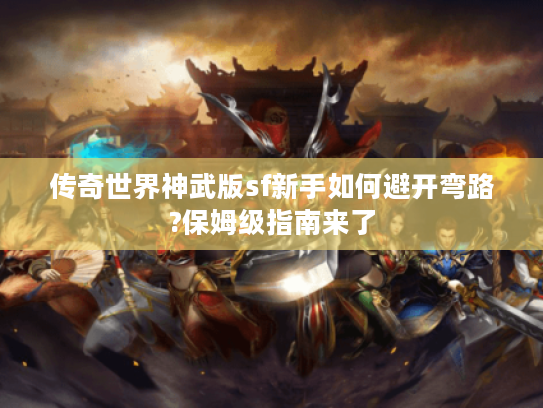 传奇世界神武版sf新手如何避开弯路?保姆级指南来了
