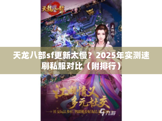 天龙八部sf更新太慢?2025年实测速刷私服对比(附排行) 天龙八部sf更新太慢?2025年实测速刷私服对比(附排行)