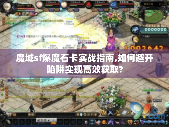 魔域sf爆魔石卡实战指南,如何避开陷阱实现高效获取?