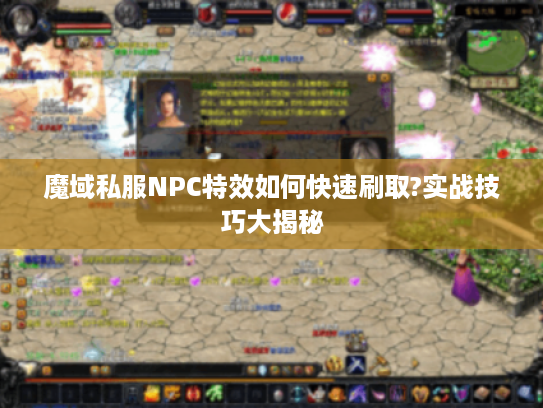 魔域私服NPC特效如何快速刷取?实战技巧大揭秘