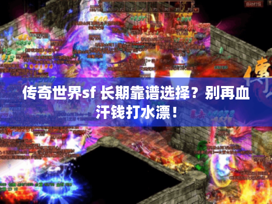 传奇世界sf 长期靠谱选择？别再血汗钱打水漂！