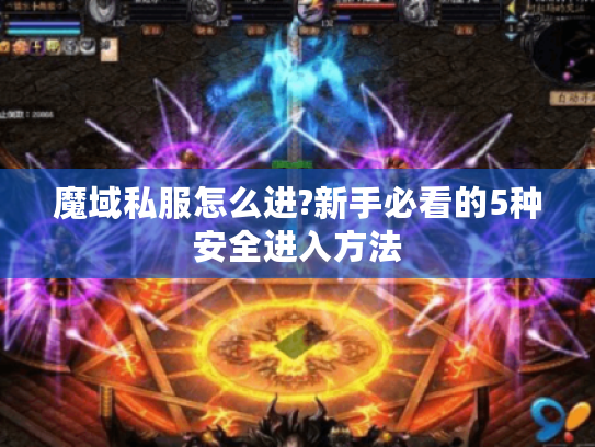 魔域私服怎么进?新手必看的5种安全进入方法