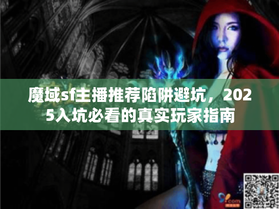 魔域sf主播推荐陷阱避坑，2025入坑必看的真实玩家指南