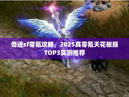 奇迹sf零氪攻略，2025真零氪天花板服TOP3实测推荐