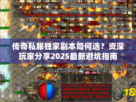 传奇私服独家副本如何选？资深玩家分享2025最新避坑指南