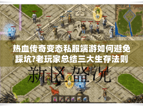 热血传奇变态私服端游如何避免踩坑?老玩家总结三大生存法则
