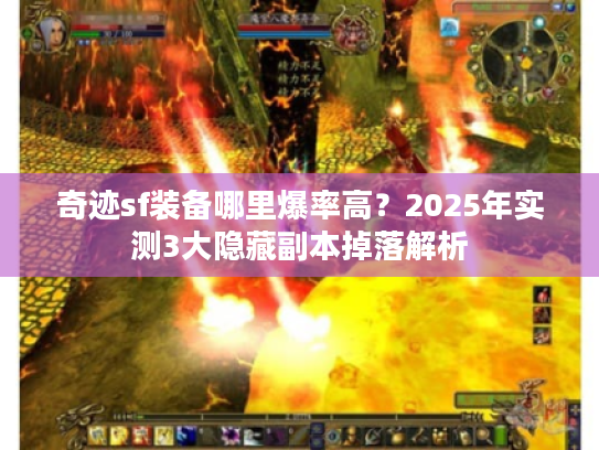 奇迹sf装备哪里爆率高？2025年实测3大隐藏副本掉落解析