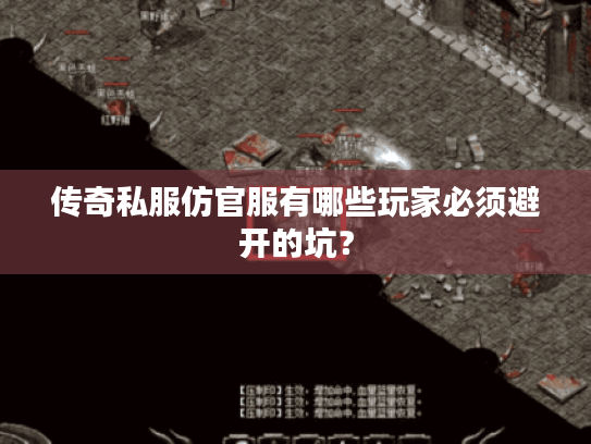 传奇私服仿官服有哪些玩家必须避开的坑？