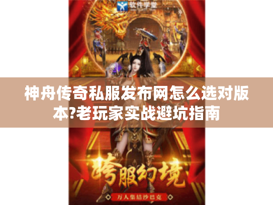 神舟传奇私服发布网怎么选对版本?老玩家实战避坑指南