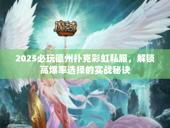 2025必玩德州扑克彩虹私服，解锁高爆率选择的实战秘诀