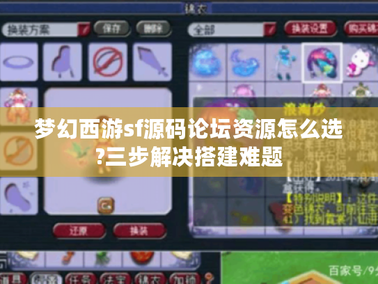 梦幻西游sf源码论坛资源怎么选?三步解决搭建难题