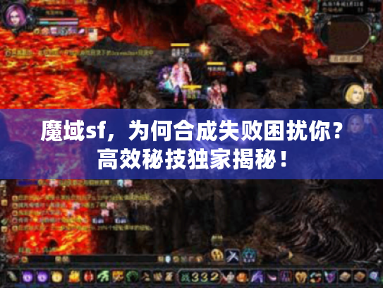 魔域sf，为何合成失败困扰你？高效秘技独家揭秘！
