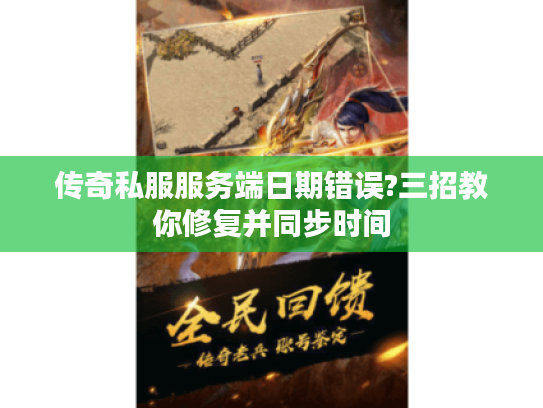 传奇私服服务端日期错误?三招教你修复并同步时间