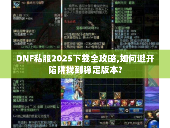 DNF私服2025下载全攻略,如何避开陷阱找到稳定版本?