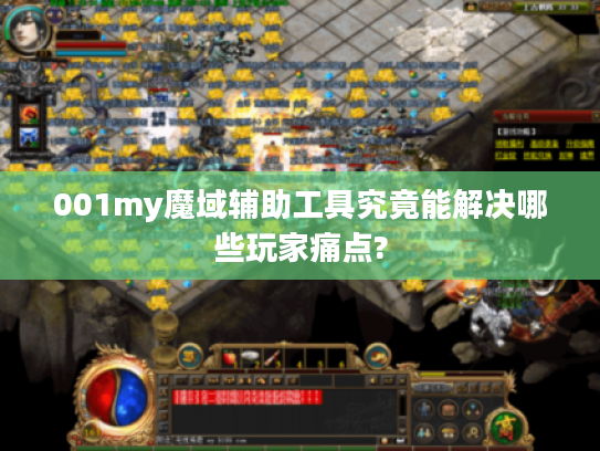 001my魔域辅助工具究竟能解决哪些玩家痛点?