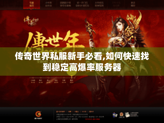 传奇世界私服新手必看,如何快速找到稳定高爆率服务器 传奇世界私服新手必看,如何快速找到稳定高爆率服务器