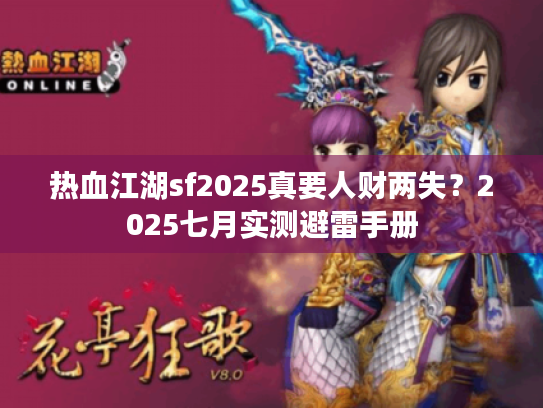 热血江湖sf2025真要人财两失？2025七月实测避雷手册