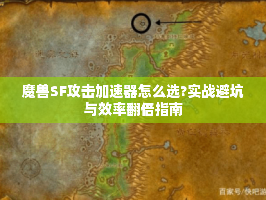 魔兽SF攻击加速器怎么选?实战避坑与效率翻倍指南