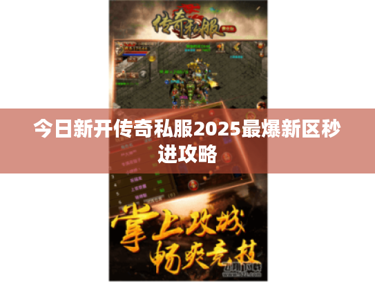 今日新开传奇私服2025最爆新区秒进攻略