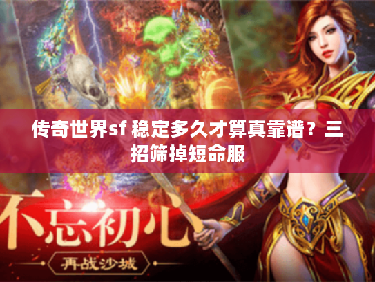 传奇世界sf 稳定多久才算真靠谱?三招筛掉短命服 传奇世界sf 稳定多久才算真靠谱?三招筛掉短命服