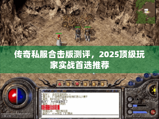传奇私服合击版测评，2025顶级玩家实战首选推荐
