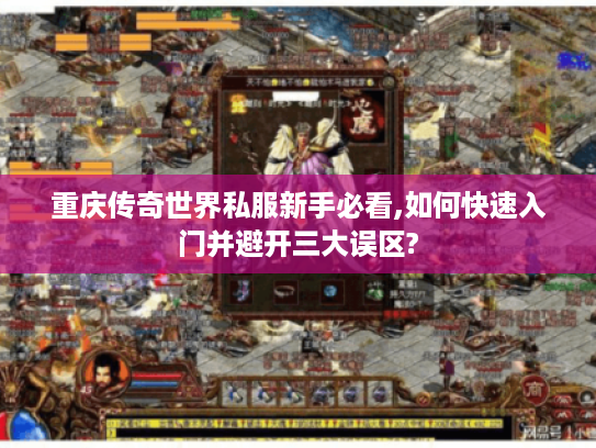 重庆传奇世界私服新手必看,如何快速入门并避开三大误区?