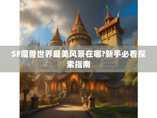 SF魔兽世界最美风景在哪?新手必看探索指南