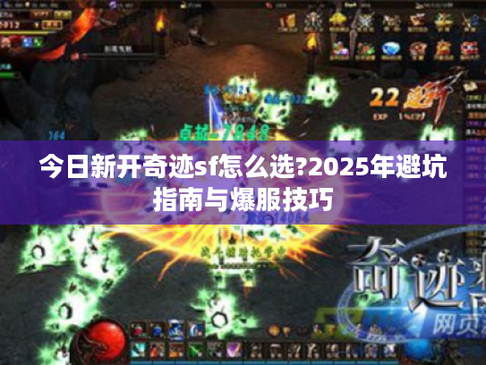 今日新开奇迹sf怎么选?2025年避坑指南与爆服技巧