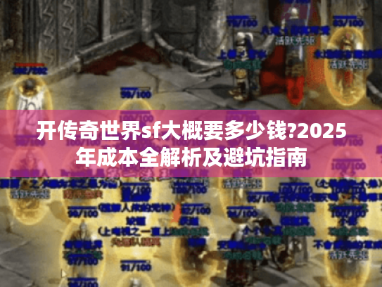 开传奇世界sf大概要多少钱?2025年成本全解析及避坑指南