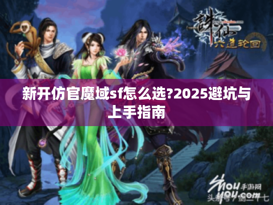新开仿官魔域sf怎么选?2025避坑与上手指南