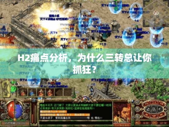 H2痛点分析，为什么三转总让你抓狂？