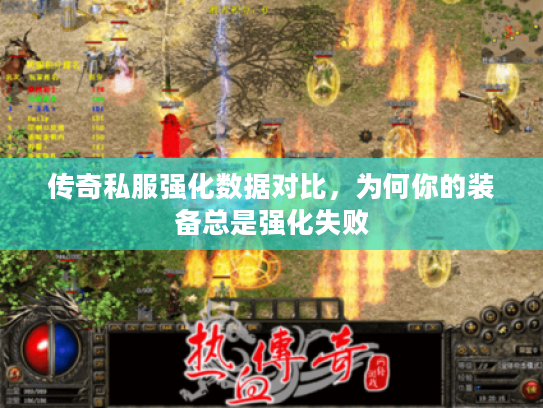 传奇私服强化数据对比，为何你的装备总是强化失败