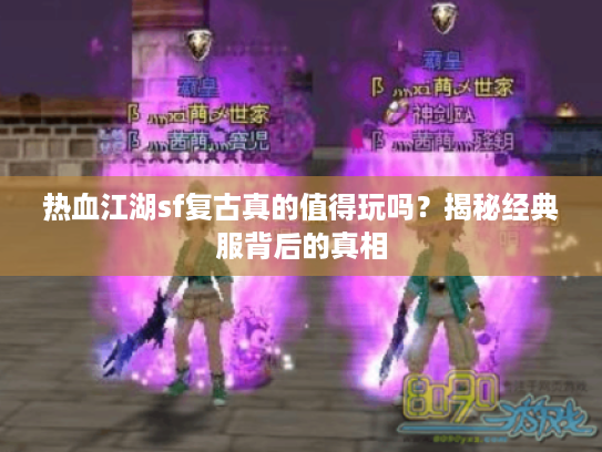 热血江湖sf复古真的值得玩吗？揭秘经典服背后的真相