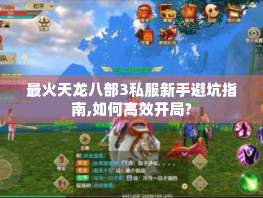 最火天龙八部3私服新手避坑指南,如何高效开局? 最火天龙八部3私服新手避坑指南,如何高效开局?