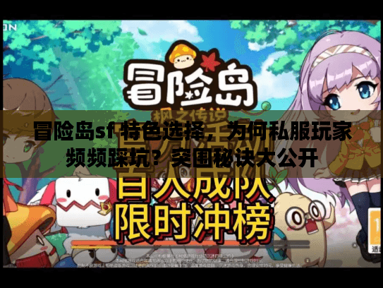 冒险岛sf 特色选择，为何私服玩家频频踩坑？突围秘诀大公开
