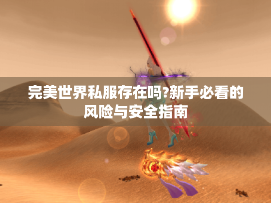 完美世界私服存在吗?新手必看的风险与安全指南