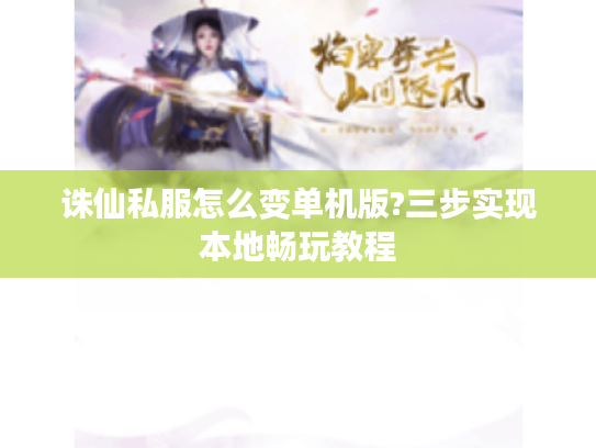 诛仙私服怎么变单机版?三步实现本地畅玩教程