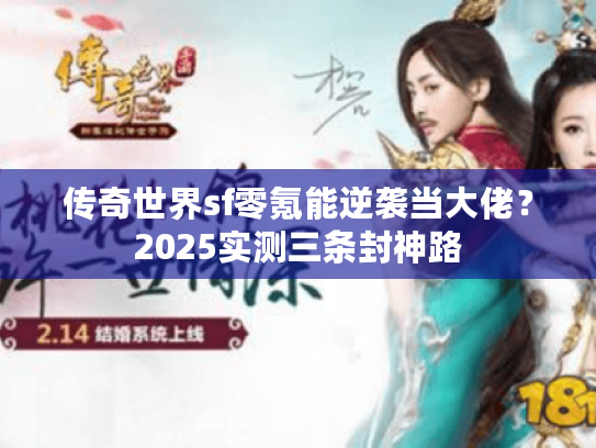 传奇世界sf零氪能逆袭当大佬？2025实测三条封神路