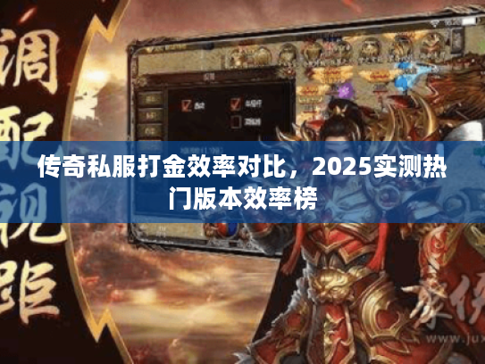 传奇私服打金效率对比，2025实测热门版本效率榜