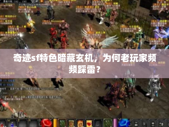 奇迹sf特色暗藏玄机，为何老玩家频频踩雷？