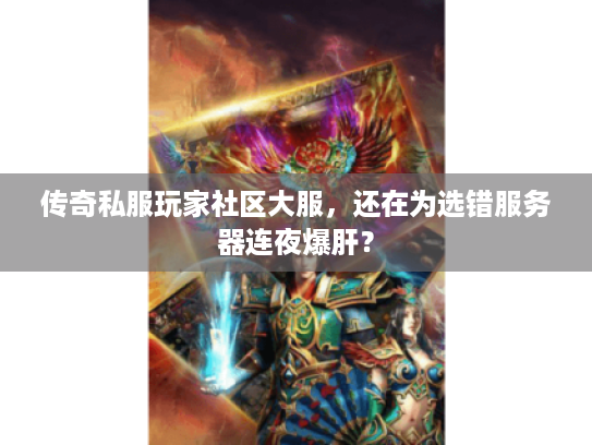 传奇私服玩家社区大服，还在为选错服务器连夜爆肝？