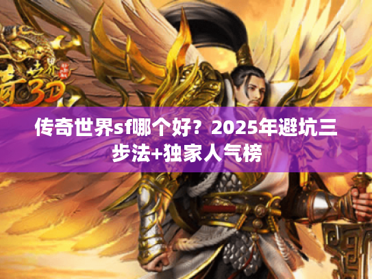 传奇世界sf哪个好？2025年避坑三步法+独家人气榜