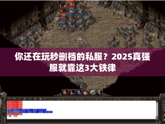 你还在玩秒删档的私服？2025真强服就靠这3大铁律