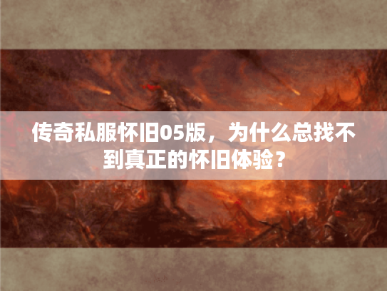 传奇私服怀旧05版，为什么总找不到真正的怀旧体验？